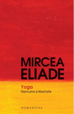 Yoga. Nemurire si libertate ed.2017 – Mircea Eliade – Carti Literatura Romana