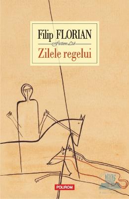 Zilele regelui – Filip Florian – Carti Literatura Romana