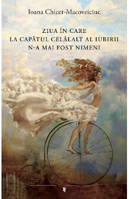 Ziua in care la capatul celalalt al iubirii n-a mai fost nimeni – Ioana Chicet-Macoveiciuc – Carti Literatura Romana