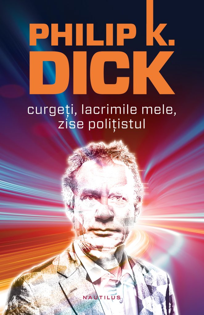 Curgeti lacrimile mele zise politistul (paperback) scrisa de Philip K. Dick – Cumpara Carti de Science Fiction si Fantasy Online