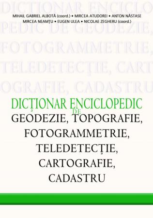 Dictionar enciclopedic de geodezie topografie fotogrammetrie teledetectie cartografie si cadastru scrisa de Mihai Gabriel Albota  Nicolae Zegheru – Cumpara Carti de Dictionare explicative Online