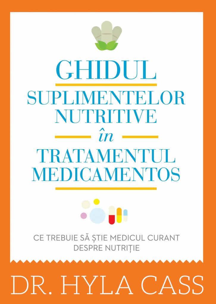 Ghidul suplimentelor nutritive in tratamentul medicamentos – Ce trebuie sa stie medicul curant despre nutritie scrisa de Dr. Hyla Cass – Cumpara Carti de Carte Online