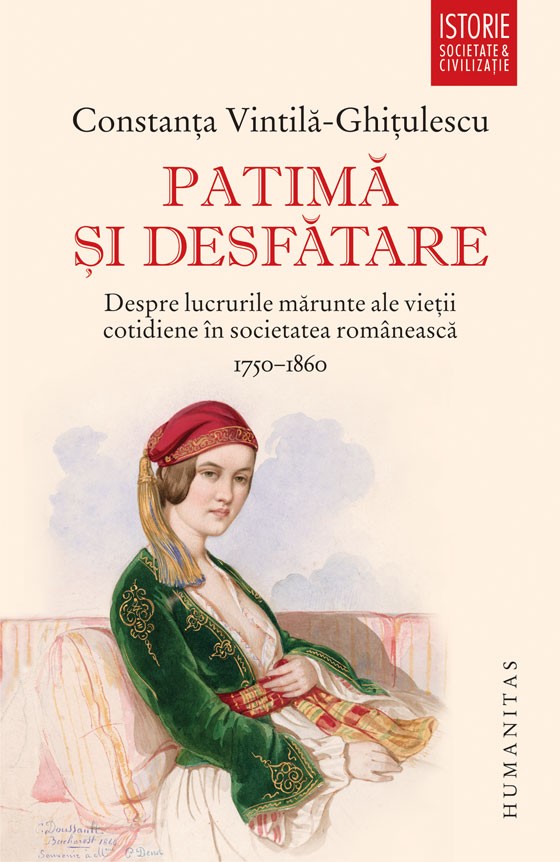 Patima si desfatare. Despre lucrurile marunte ale vietii cotidiene in societatea romaneasca (1750–1860) scrisa de Constanta Vintila-Ghitulescu – Cumpara Carti de Literatura Online